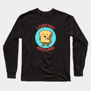 Loafing Around | Bread Pun Long Sleeve T-Shirt